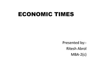 ECONOMIC TIMES Presented by:- Ritesh Abrol MBA-2(c) 
