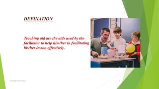 DEFINATION
Teaching aid are the aids used by the
facilitator to help him/her in facilitating
his/her lesson effectively.
Teaching of life science 3
 