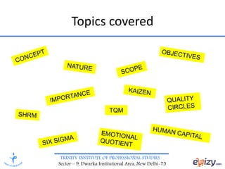 TRINITY INSTITUTE OF PROFESSIONAL STUDIES
Sector – 9, Dwarka Institutional Area, New Delhi-75
Topics covered
TQM
 