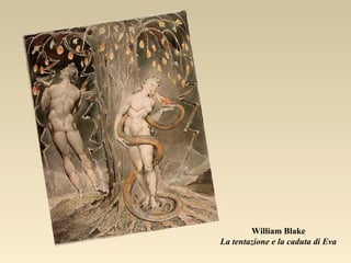 William Blake
La tentazione e la caduta di Eva
 