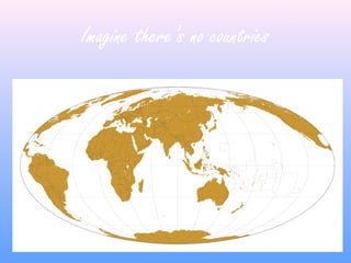 Imagine there’s no countries
 