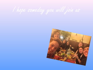 I hope someday you will join us
 