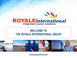 WELCOME TO
THE ROYALE INTERNATIONAL GROUP




        www.royaleafrica.com
 
