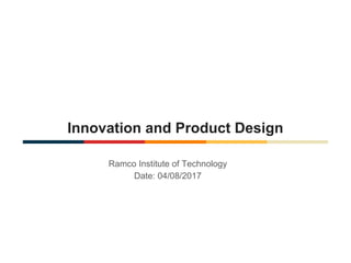 Innovation and Product Design
Ramco Institute of Technology
Date: 04/08/2017
 