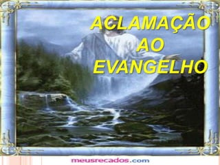 ACLAMAÇÃO
    AO
EVANGELHO
 