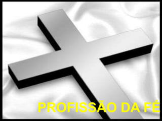 PROFISSÃO DA FÉ
 