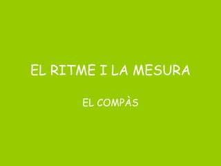 EL RITME I LA MESURA EL COMPÀS 