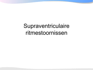 Indeling SVT
                    Regulai     HR           P-top                 Therapie
                      r        (b...