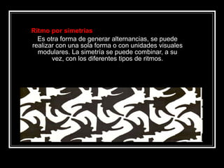 Ritmo por simetrías Es otra forma de generar alternancias, se puede realizar con una sola forma o con unidades visuales modulares. La simetría se puede combinar, a su vez, con los diferentes tipos de ritmos. 
