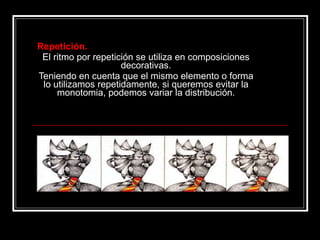 Repetición. El ritmo por repetición se utiliza en composiciones decorativas. Teniendo en cuenta que el mismo elemento o forma lo utilizamos repetidamente, si queremos evitar la monotomia, podemos variar la distribución. 