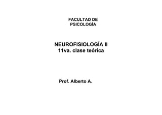 NEUROFISIOLOGÍA II
11va. clase teórica
Prof. Alberto A.
FACULTAD DE
PSICOLOGÍA
 