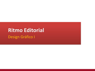 Ritmo Editorial
Design Gráfico I
 