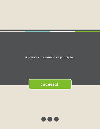 A prática é o caminho da perfeição.
Sucesso!
 