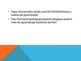 • https://encarnation.jimdo.com/2014/03/03/ritmos-y-
estilos-de-aprendizaje/
• http://formacionpedagogicaapares.blogspot.pe/p/rit
mos-de-aprendizaje-losritmos-de.html
 