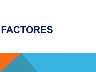 FACTORES
 