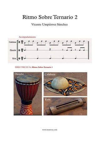 Vicente Umpiérrez Sánchez
www.memvus.com
DIRECTRICES:Ver Ritmo Sobre Ternario 1
Krin
Djembé
Acompañamiento
Calabaza
Ritmo Sobre Ternario 2