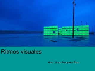 Ritmos visuales
Mtro. Víctor Monjarás Ruiz
 