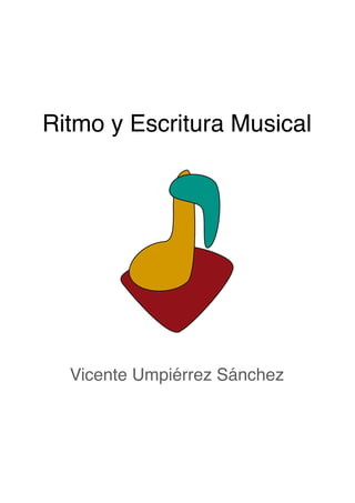 Ritmo y Escritura Musical
Vicente Umpiérrez Sánchez
 