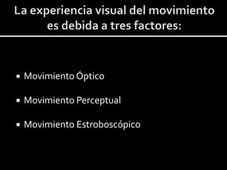    Movimiento Óptico

   Movimiento Perceptual

   Movimiento Estroboscópico
 