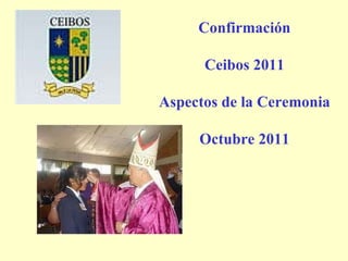 Confirmación Ceibos 2011 Aspectos de la Ceremonia Octubre 2011 