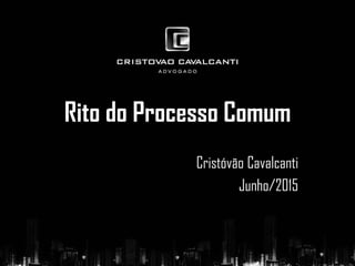 Rito do Processo Comum
Cristóvão Cavalcanti
Junho/2015
 