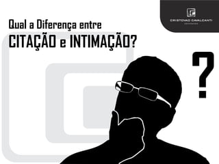 Qual a Diferença entre
CITAÇÃO e INTIMAÇÃO?
?
 