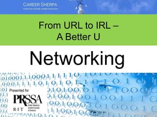 From URL to IRL –
A Better U
Presented for
Networking
 