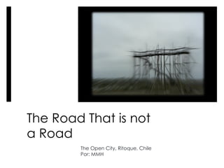 The Road That is not a Road The Open City, Ritoque, Chile Por: MMH 
