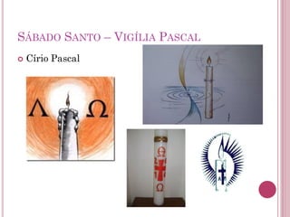 SÁBADO SANTO – VIGÍLIA PASCAL
 Círio Pascal
 