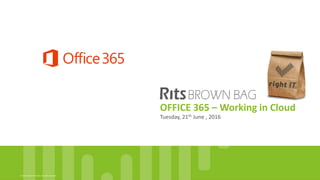 © 2016, Right IT Services. All rights reserved
OFFICE 365 – Working in Cloud
Tuesday, 21th June , 2016
 