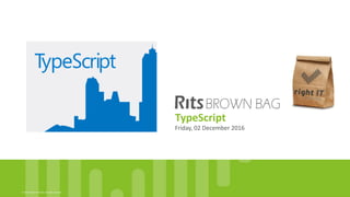 © 2016, Right IT Services. All rights reserved
TypeScript
Friday, 02 December 2016
 