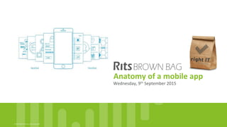 ©	
  2015,	
  Right	
  IT	
  Services.	
  rights	
  reserved	
  All	
  	
  
Anatomy	
  of	
  a	
  mobile	
  app	
  
Wednesday,	
  9th	
  September	
  2015	
  
 
