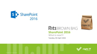 ©	2016,	Right	IT	Services.	rights	reserved	All	
SharePoint	2016
Tuesday,	5th	April 2016
What is new!!!
 