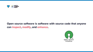 Open source software is software with source code that anyone
can inspect, modify, and enhance.
 