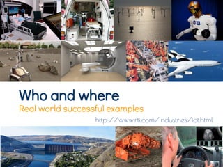 Who and where
Real world successful examples
http://www.rti.com/industries/iot.html
 