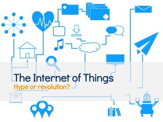 The Internet of Things
Hype or revolution?
 