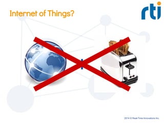 2014 © Real-Time Innovations Inc.
Internet of Things?
+
 