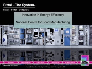 Innovation in Energy Efficiency

National Centre for Food Manufacturing




       Sando Selchow Market Development Manager Food & Beverage June 2011   1
 