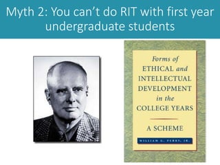 Myth 2: You can’t do RIT with first year
undergraduate students
 