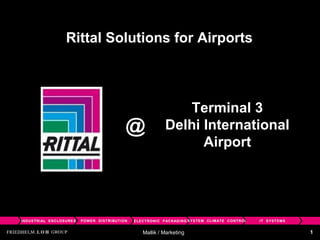 ELECTRONIC  PACKAGING SYSTEM  CLIMATE  CONTROL IT  SYSTEMS POWER  DISTRIBUTION INDUSTRIAL  ENCLOSURES Rittal Solutions for Airports @ Terminal 3  Delhi International Airport 