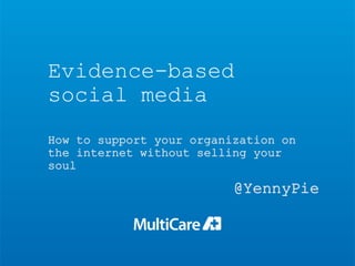 Evidence-based
social media
How to support your organization on
the internet without selling your
soul
@YennyPie
 