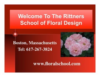 Welcome To The Rittners
  School of Floral Design


Boston, Massachusetts
  Tel: 617-267-3824


         www.ﬂoralschool.com
 