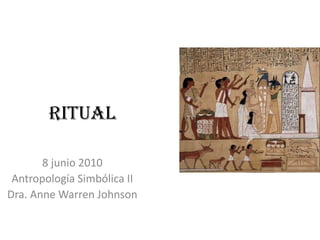 Ritual 8 junio 2010 Antropología Simbólica II Dra. Anne Warren Johnson 