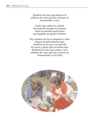88 | Celebrando la Unión



                              Senderos de amor que juntan en ti
                            millones de voces que hoy se hacen oír
                                     comenzando a vivir.

                                Cielos rojos cubren la ciudad.
                              Van tratando siempre de alcanzar.
                               Lejos ha quedado aquel temor
                              que apagaba sin querer la ilusión.

                           Hoy senderos de luz se empiezan a abrir.
                                Estepas de hielo florecen aquí.
                              Senderos de luz que van más allá
                            de cercos y muros que no existen más.
                             Senderos de amor que vienen a unir
                            millones de voces que hoy se hacen oír
                                   comenzando a vivir. (bis)
 