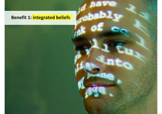 Benefit 1: integrated beliefs




                                http://www.flickr.com/photos/tristanlb/3856924278/
 