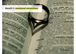 Benefit 2: emotional connections




                                   http://www.flickr.com/photos/jasper86/2064371983/
 