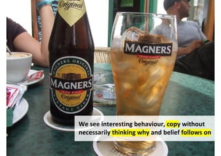 We see interesting behaviour, copy without
necessarily thinking why and belief follows on

            http://www.flickr.com/photos/kacibeeler/542766154/
 