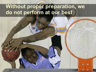 Without proper preparation, we do not perform at our best 