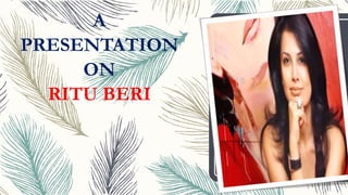 A
PRESENTATION
ON
RITU BERI
 