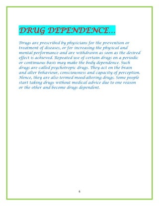 6
DRUG DEPENDENCE…
Drugs are prescribed by physicians for the prevention or
treatment of diseases, or for increasing the p...